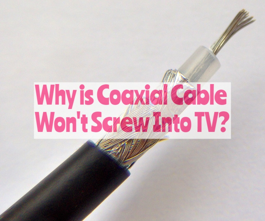 Coaxial Cable Won't Screw Into TV