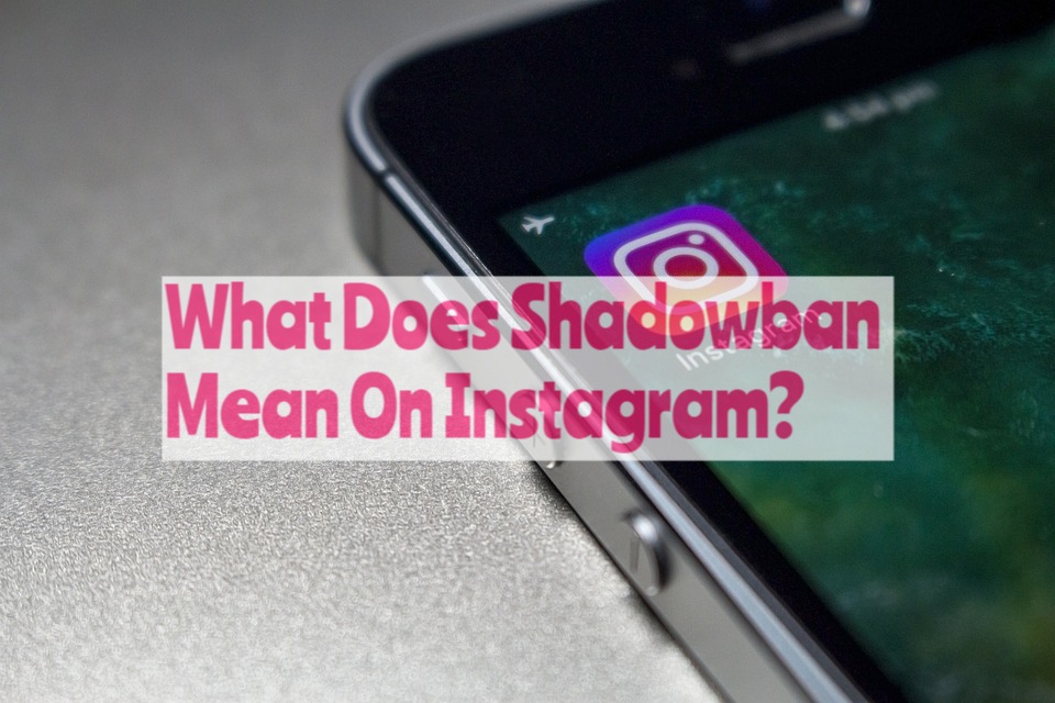 What Does Shadowban Mean On Instagram?