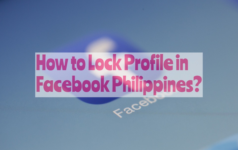 How to Lock Profile in Facebook Philippines?