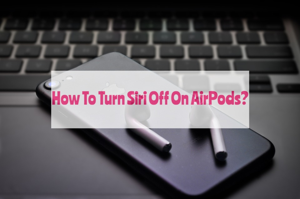 How To Turn Siri Off On AirPods?