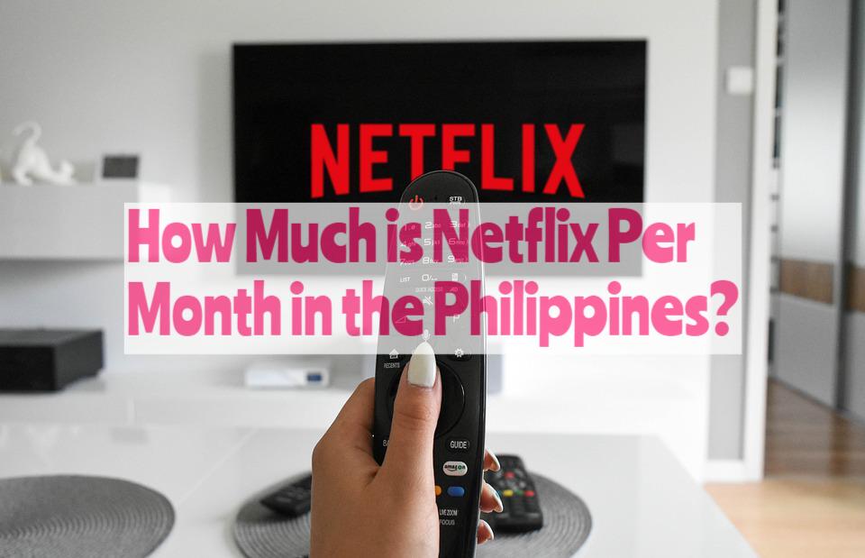 How Much is Netflix Per Month in the Philippines?