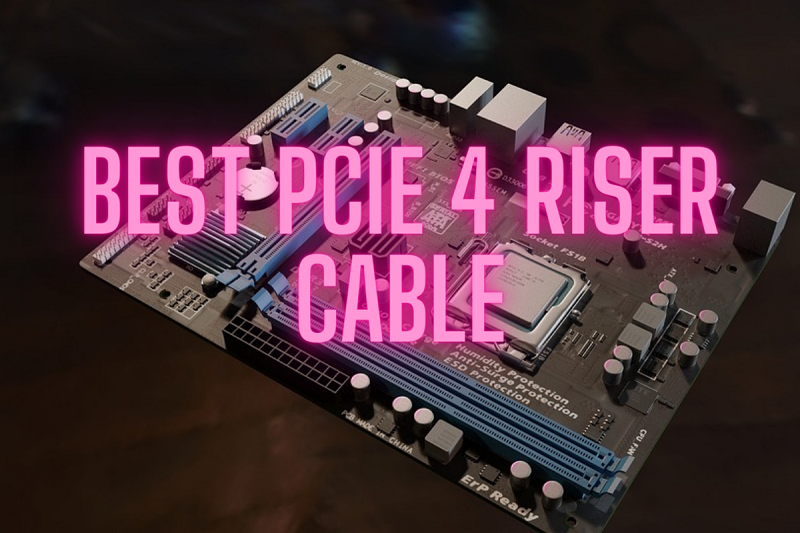 Best PCIE 4 Riser Cable