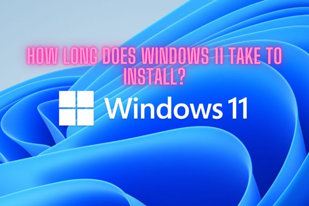 How Long Does Windows 11 Take to Install?