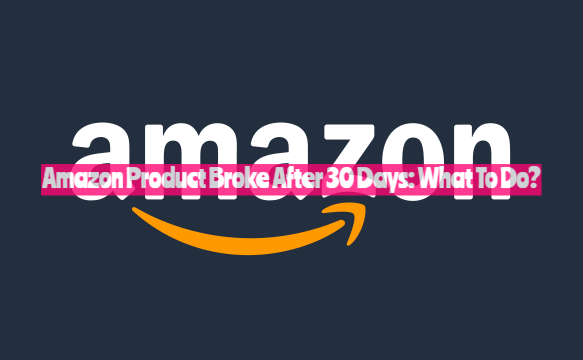 Amazon Product Broke After 30 Days