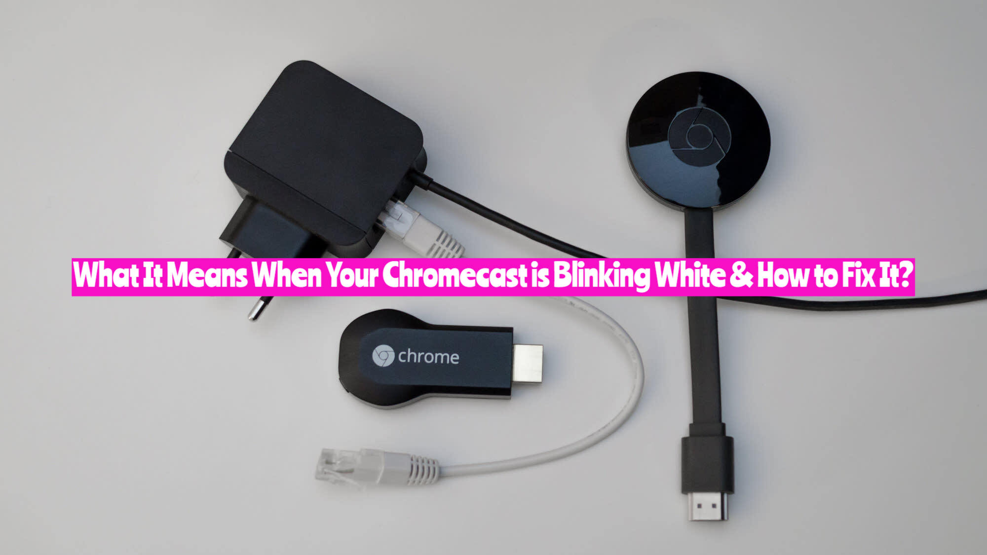 What It Means When Your Chromecast is Blinking White?