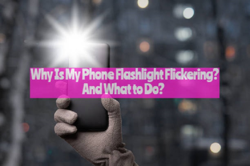 Why Is My Phone Flashlight Flickering?