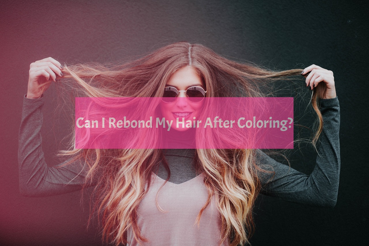 Can I Rebond My Hair After Coloring?